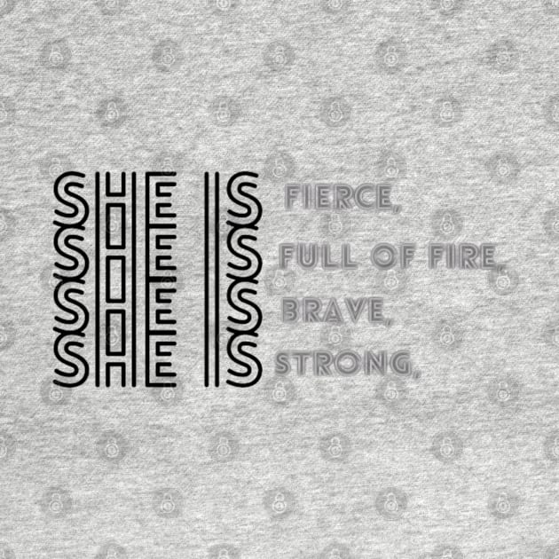 She Is Fierce, She is Full of Fire, She is Brave, She is Strong, empowered women empower women by Artistic Design